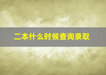 二本什么时候查询录取