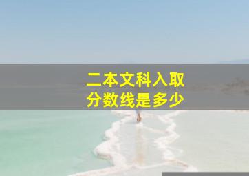 二本文科入取分数线是多少