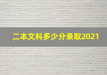 二本文科多少分录取2021