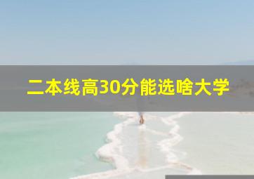 二本线高30分能选啥大学