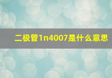 二极管1n4007是什么意思