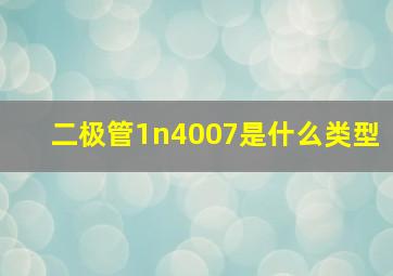 二极管1n4007是什么类型