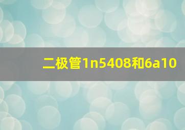 二极管1n5408和6a10