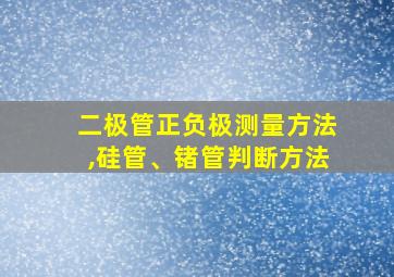 二极管正负极测量方法,硅管、锗管判断方法