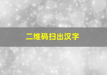 二维码扫出汉字