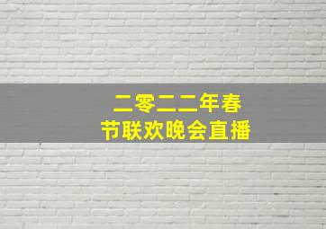 二零二二年春节联欢晚会直播