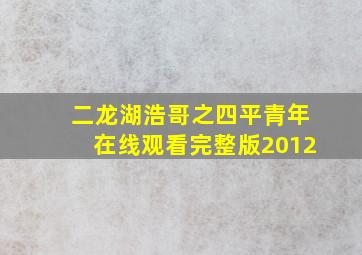 二龙湖浩哥之四平青年在线观看完整版2012