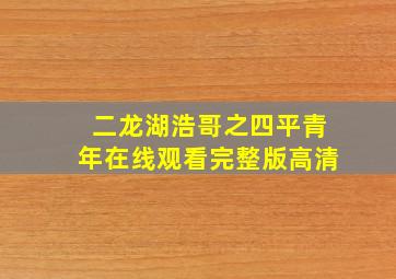 二龙湖浩哥之四平青年在线观看完整版高清