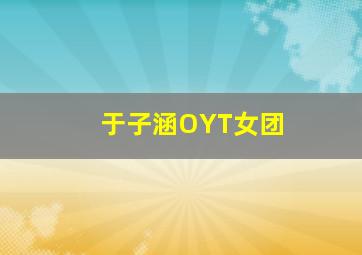 于子涵OYT女团