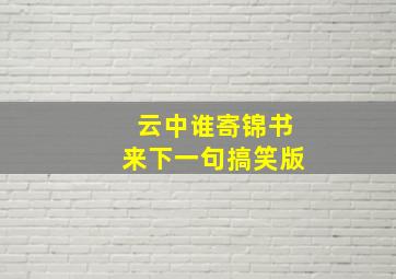 云中谁寄锦书来下一句搞笑版