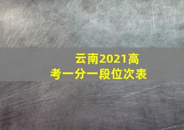 云南2021高考一分一段位次表