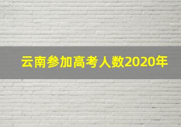 云南参加高考人数2020年