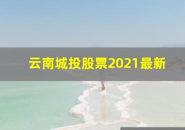 云南城投股票2021最新