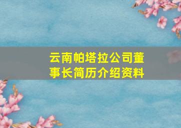 云南帕塔拉公司董事长简历介绍资料