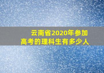 云南省2020年参加高考的理科生有多少人