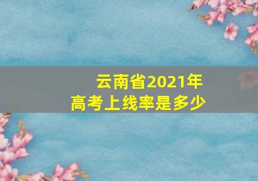 云南省2021年高考上线率是多少