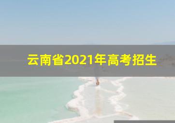 云南省2021年高考招生