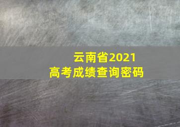 云南省2021高考成绩查询密码