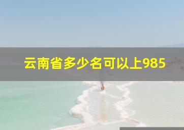 云南省多少名可以上985