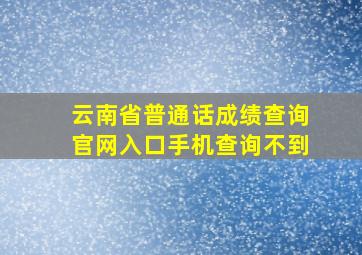 云南省普通话成绩查询官网入口手机查询不到