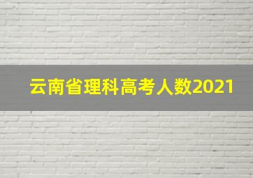 云南省理科高考人数2021