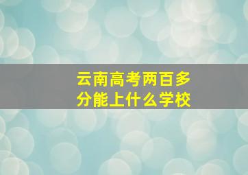 云南高考两百多分能上什么学校