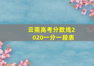 云南高考分数线2020一分一段表