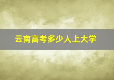 云南高考多少人上大学