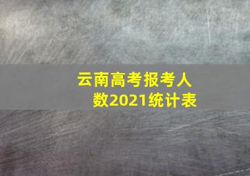 云南高考报考人数2021统计表