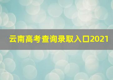 云南高考查询录取入口2021