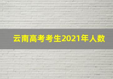 云南高考考生2021年人数