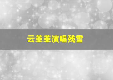 云菲菲演唱残雪