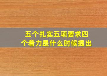 五个扎实五项要求四个着力是什么时候提出