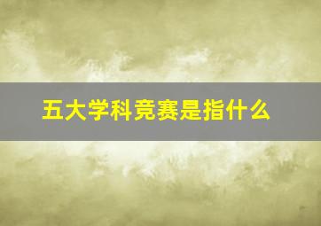 五大学科竞赛是指什么