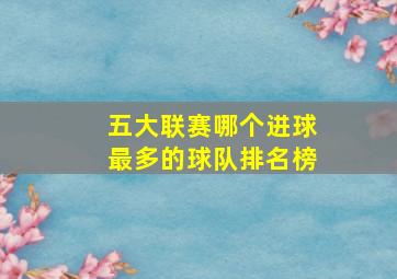 五大联赛哪个进球最多的球队排名榜