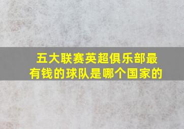 五大联赛英超俱乐部最有钱的球队是哪个国家的