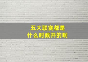 五大联赛都是什么时候开的啊