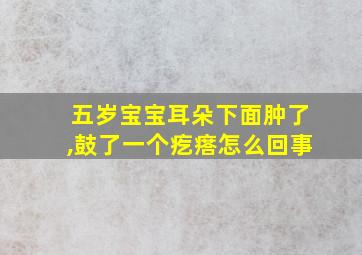 五岁宝宝耳朵下面肿了,鼓了一个疙瘩怎么回事