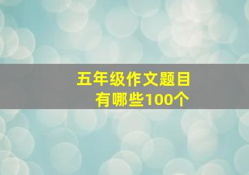 五年级作文题目有哪些100个