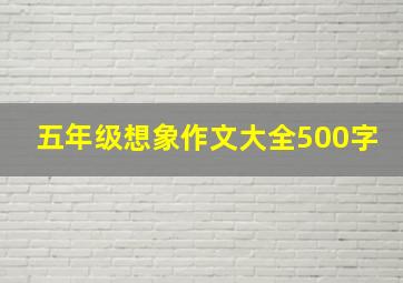 五年级想象作文大全500字