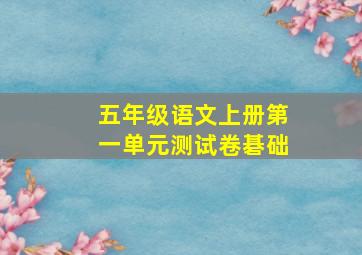 五年级语文上册第一单元测试卷碁础