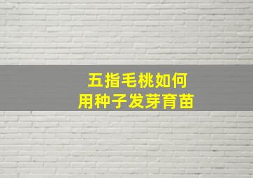 五指毛桃如何用种子发芽育苗