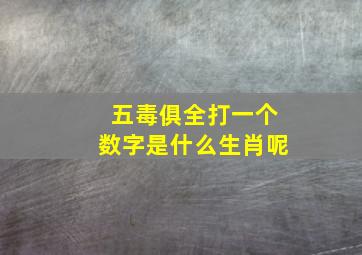 五毒俱全打一个数字是什么生肖呢