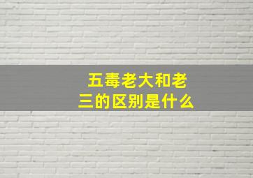 五毒老大和老三的区别是什么