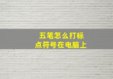 五笔怎么打标点符号在电脑上