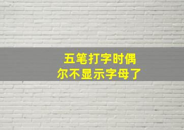 五笔打字时偶尔不显示字母了