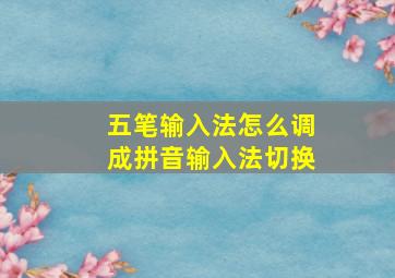 五笔输入法怎么调成拼音输入法切换