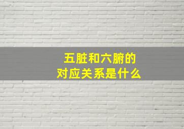 五脏和六腑的对应关系是什么