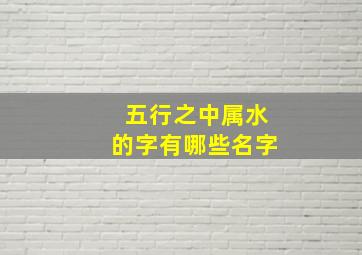 五行之中属水的字有哪些名字