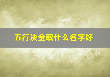 五行决金取什么名字好